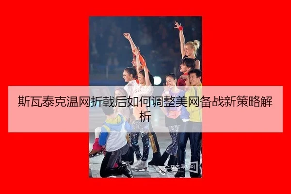 斯瓦泰克温网折戟后如何调整美网备战新策略解析