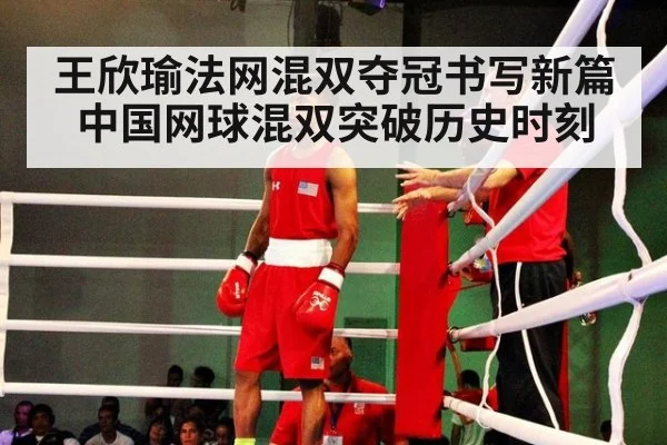 王欣瑜法网混双夺冠书写新篇 中国网球混双突破历史时刻